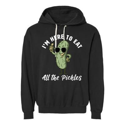 I'm Here To Eat All Of The Pickles Funny Pickle Lover Cool Gift Garment-Dyed Fleece Hoodie