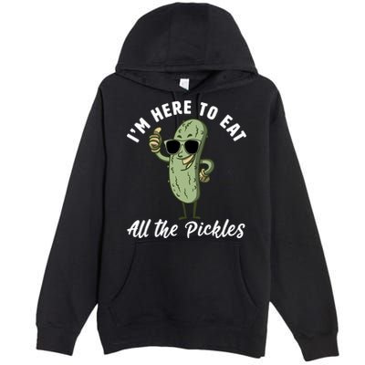 I'm Here To Eat All Of The Pickles Funny Pickle Lover Cool Gift Premium Pullover Hoodie