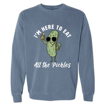 I'm Here To Eat All Of The Pickles Funny Pickle Lover Cool Gift Garment-Dyed Sweatshirt