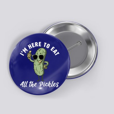I'm Here To Eat All Of The Pickles Funny Pickle Lover Cool Gift Button