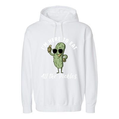 I'm Here To Eat All Of The Pickles Funny Pickle Lover Cool Gift Garment-Dyed Fleece Hoodie