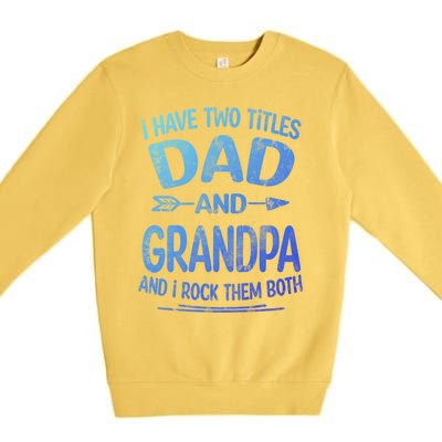 I Have Two Titles Dad And Grandpa Funny Fathers Day Grandpa Gift Premium Crewneck Sweatshirt