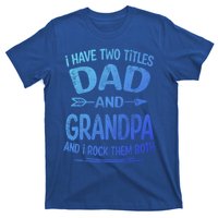 I Have Two Titles Dad And Grandpa Funny Fathers Day Grandpa Gift T-Shirt