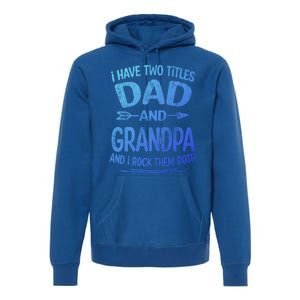 I Have Two Titles Dad And Grandpa Funny Fathers Day Grandpa Gift Premium Hoodie