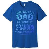 I Have Two Titles Dad And Grandpa Funny Fathers Day Grandpa Gift Premium T-Shirt