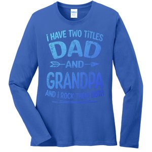 I Have Two Titles Dad And Grandpa Funny Fathers Day Grandpa Gift Ladies Long Sleeve Shirt