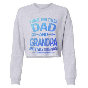 I Have Two Titles Dad And Grandpa Funny Fathers Day Grandpa Gift Cropped Pullover Crew