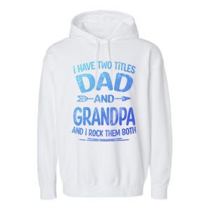 I Have Two Titles Dad And Grandpa Funny Fathers Day Grandpa Gift Garment-Dyed Fleece Hoodie