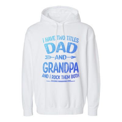 I Have Two Titles Dad And Grandpa Funny Fathers Day Grandpa Gift Garment-Dyed Fleece Hoodie