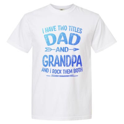 I Have Two Titles Dad And Grandpa Funny Fathers Day Grandpa Gift Garment-Dyed Heavyweight T-Shirt