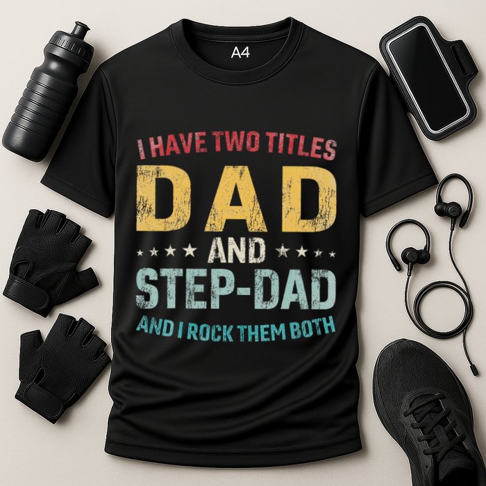 I Have Two Titles Dad And Step Dad Fathers Day Step Dad Performance Shirt