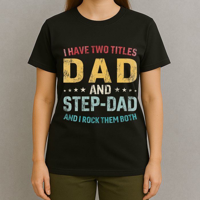 I Have Two Titles Dad And Step Dad Fathers Day Step Dad T-Shirt