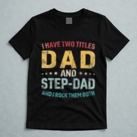 I Have Two Titles Dad And Step Dad Fathers Day Step Dad T-Shirt