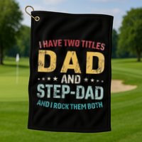 I Have Two Titles Dad And Step Dad Fathers Day Step Dad Golf Towel