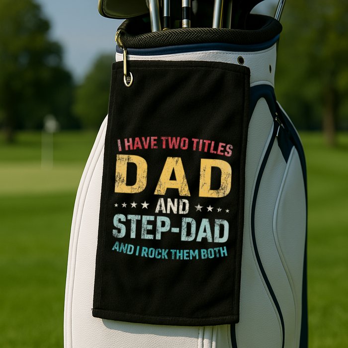 I Have Two Titles Dad And Step Dad Fathers Day Step Dad Golf Towel