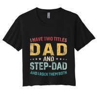 I Have Two Titles Dad And Step Dad Fathers Day Step Dad Crop Top