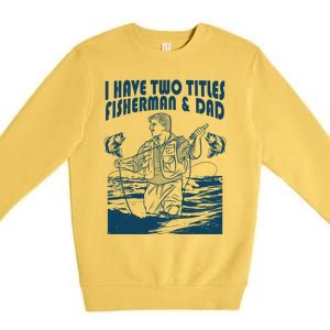 I Have Two Titles Fisher And Dad Bass Fishing Fathers Day Gift Premium Crewneck Sweatshirt