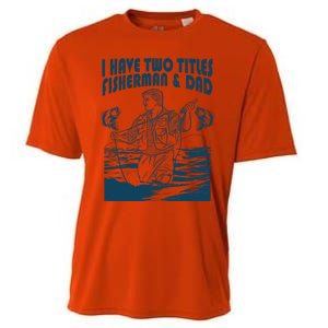 I Have Two Titles Fisher And Dad Bass Fishing Fathers Day Gift Cooling Performance Crew T-Shirt