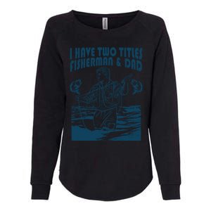 I Have Two Titles Fisher And Dad Bass Fishing Fathers Day Gift Womens California Wash Sweatshirt