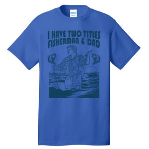 I Have Two Titles Fisher And Dad Bass Fishing Fathers Day Gift Tall T-Shirt