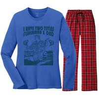 I Have Two Titles Fisher And Dad Bass Fishing Fathers Day Gift Women's Long Sleeve Flannel Pajama Set 