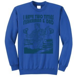 I Have Two Titles Fisher And Dad Bass Fishing Fathers Day Gift Tall Sweatshirt