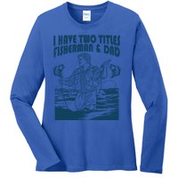 I Have Two Titles Fisher And Dad Bass Fishing Fathers Day Gift Ladies Long Sleeve Shirt