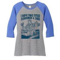 I Have Two Titles Fisher And Dad Bass Fishing Fathers Day Gift Women's Tri-Blend 3/4-Sleeve Raglan Shirt