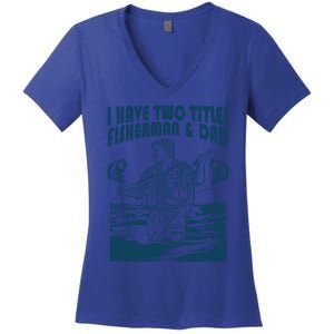 I Have Two Titles Fisher And Dad Bass Fishing Fathers Day Gift Women's V-Neck T-Shirt