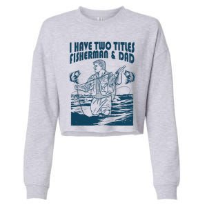 I Have Two Titles Fisher And Dad Bass Fishing Fathers Day Gift Cropped Pullover Crew