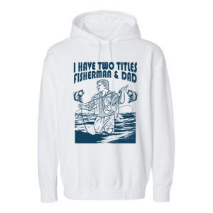 I Have Two Titles Fisher And Dad Bass Fishing Fathers Day Gift Garment-Dyed Fleece Hoodie