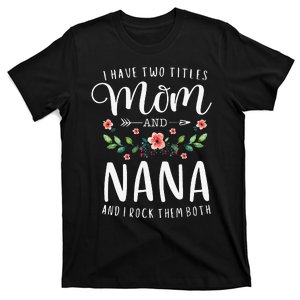 I Have Two Titles Mom And Nana I Rock Them Both Floral T-Shirt