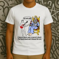 I Heard There Was A Secret Chord That David Played And It Pleased The Lo T-Shirt