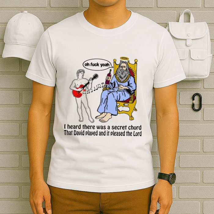 I Heard There Was A Secret Chord That David Played And It Pleased The Lo T-Shirt