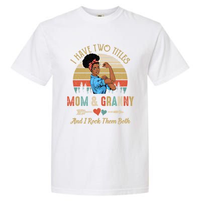 I Have Two Titles Mom And Granny Mother's Day Black Gift Garment-Dyed Heavyweight T-Shirt