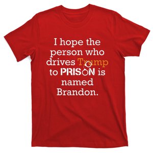 I Hope The Person Who Drives Trump To Prison Named Brandon T-Shirt