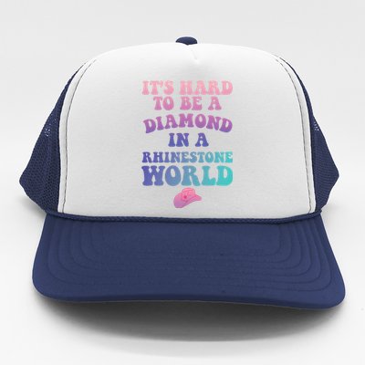 Its Hard To Be A Diamond In A Rhinestone World Quote Trucker Hat