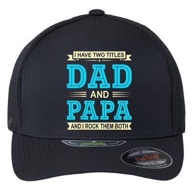 I Have Two Titles Dad And Papa Funny FathersDay Birthday Dad Flexfit Unipanel Trucker Cap