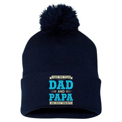 I Have Two Titles Dad And Papa Funny FathersDay Birthday Dad Pom Pom 12in Knit Beanie