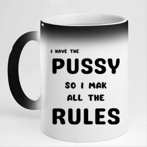 I Have The Pussy So I Make All The Rules 11oz Black Color Changing Mug