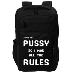 I Have The Pussy So I Make All The Rules Impact Tech Backpack