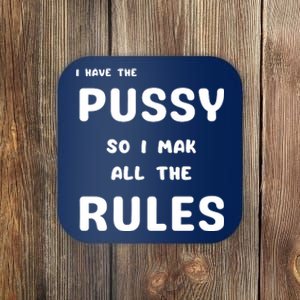 I Have The Pussy So I Make All The Rules Coaster