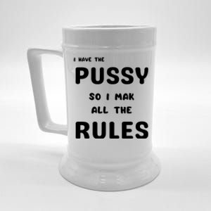 I Have The Pussy So I Make All The Rules Beer Stein