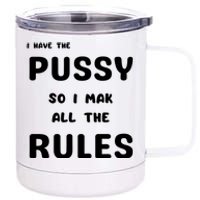 I Have The Pussy So I Make All The Rules 12 oz Stainless Steel Tumbler Cup