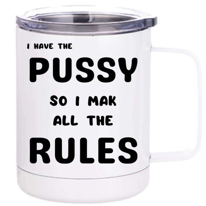 I Have The Pussy So I Make All The Rules 12 oz Stainless Steel Tumbler Cup