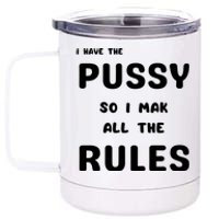 I Have The Pussy So I Make All The Rules 12 oz Stainless Steel Tumbler Cup