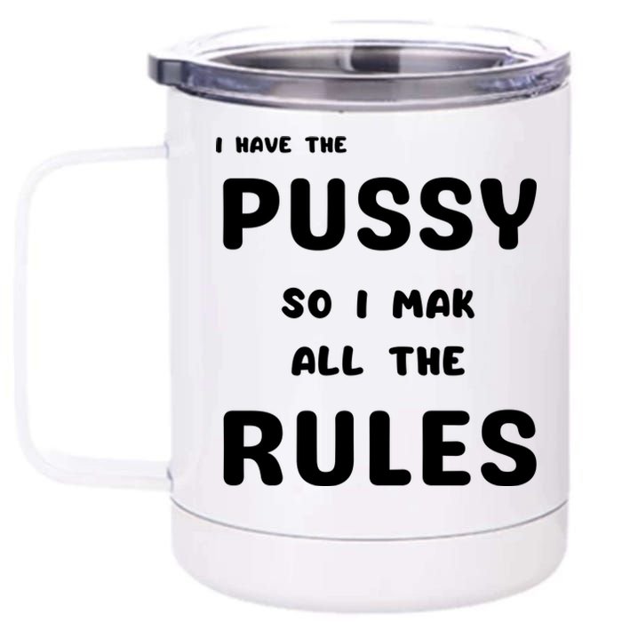 I Have The Pussy So I Make All The Rules 12 oz Stainless Steel Tumbler Cup