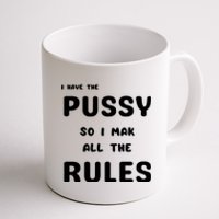 I Have The Pussy So I Make All The Rules Coffee Mug