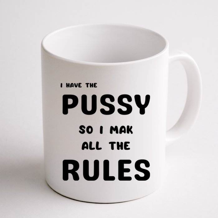 I Have The Pussy So I Make All The Rules Coffee Mug