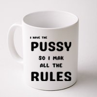 I Have The Pussy So I Make All The Rules Coffee Mug